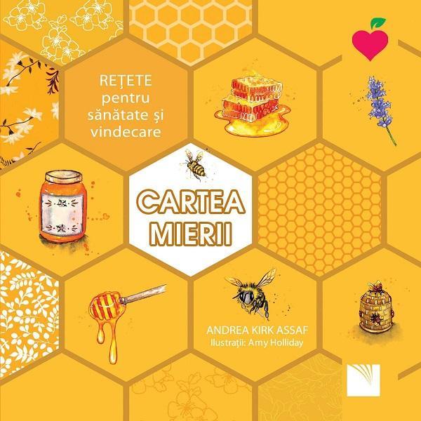 Cartea mierii. Retete pentru sanatate si vindecare - Andrea Kirk Assaf, editura Niculescu