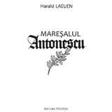 Maresalul Antonescu - Harald Laeuen, editura Vicovia