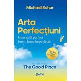 Arta perfectiunii. Cum sa fii perfect intr-o lume imperfecta - Michael Schur, editura Globo