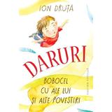 Daruri. Bobocel Cu Ale Lui Si Alte Povestiri - Ion Druta, Editura Cartier