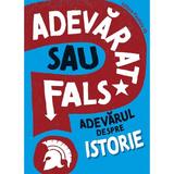 Adevarat Sau Fals? Adevarul Despre Istorie - Sonya Newland, Editura Paralela 45