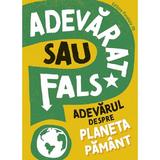 Adevarat Sau Fals? Adevarul Despre Planeta Pamant - Sonya Newland, Editura Paralela 45