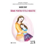 Mame pentru fetele noastre - Maggie Dent, editura Univers