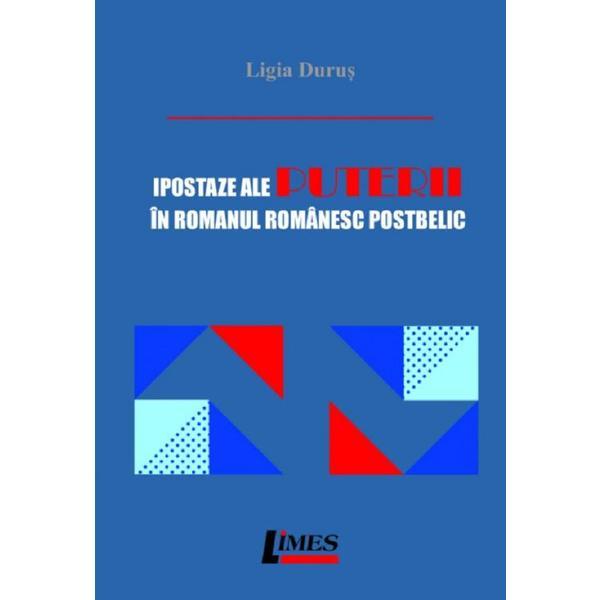 Ipostaze Ale Puterii In Romanul Romanesc Postbelic - Ligia Durus, Editura Limes