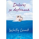 Dolores se destrama - Wally Lamb, editura Grupul Editorial Art