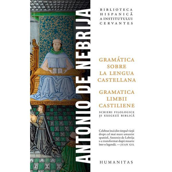 Gramatica limbii castiliene. Gramatica sobre la lengua castellana - Antonio de Nebrija, editura Humanitas