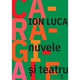 Nuvele si teatru - Ion Luca Caragiale, editura Rolcris 