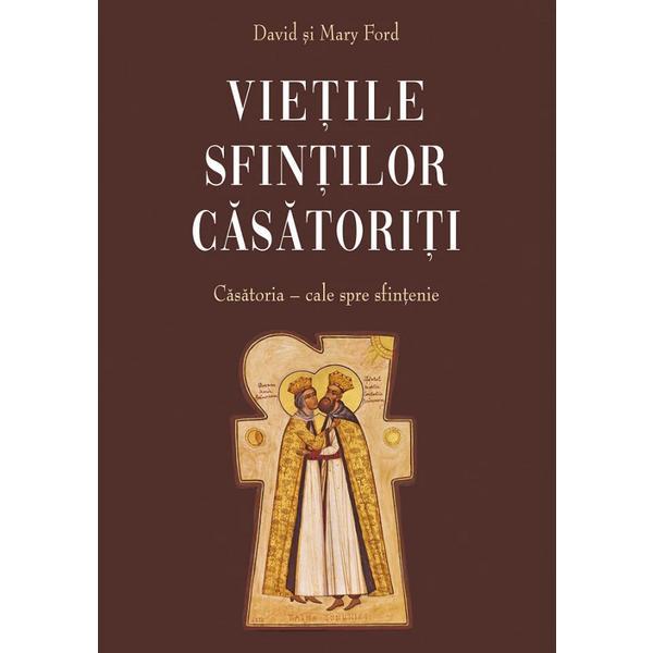 Vietile Sfintilor Casatoriti. Casatoria, Cale Spre Sfintenie - David Ford, Mary Ford, Editura Sophia