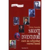 Savanti si inventatori care au schimbat cursul lumii - Victor Anestin, editura Saeculum I.o.