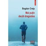 Mai Putin Decat Dragostea - Bogdan Cretu, Editura Polirom