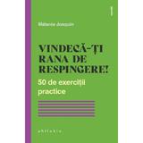 Vindeca-ti Rana De Respingere! 50 De Exercitii Practice - Melanie Josquin, Editura Philobia