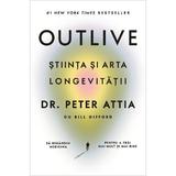 Outlive. Stiinta si Arta Longevitatii - Peter Attia, Bill Gifford, Editura Lifestyle