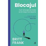 Blocajul. Cum sa scapi de inertie si sa mergi mai departe - Britt Frank, editura Curtea Veche