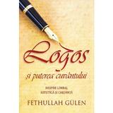 Logos si puterea cuvantului. Despre limbaj, estetica si credinta - Fethullah Gulen, editura Tritonic