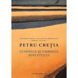 Luminile si umbrele sufletului - Petru Cretia, editura Humanitas