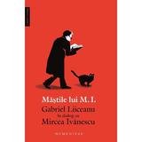 Mastile lui M.I. Gabriel Liiceanu in dialog cu Mircea Ivanescu - Gabriel Liiceanu, Mircea Ivanescu, editura Humanitas