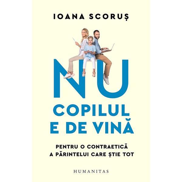 Nu copilul e de vina. Pentru o contraetica a parintelui care stie tot - Ioana Scorus, editura Humanitas