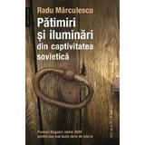 Patimiri si iluminari din captivitatea sovietica - Radu Marculescu, editura Humanitas