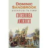 Aventuri In Timp. Cucerirea Americii - Dominic Sandbrook, Editura Polirom