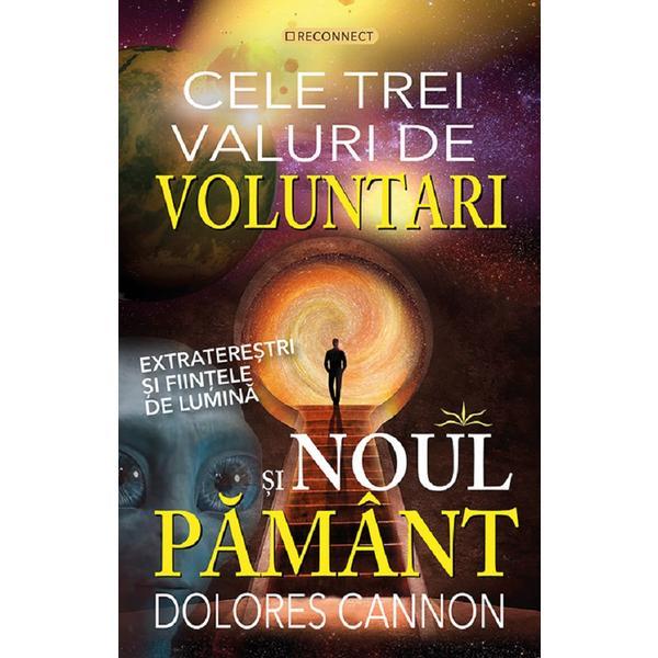 Cele Trei Valuri de Voluntari si Noul Pamant - Dolores Cannon, Editura Prestige