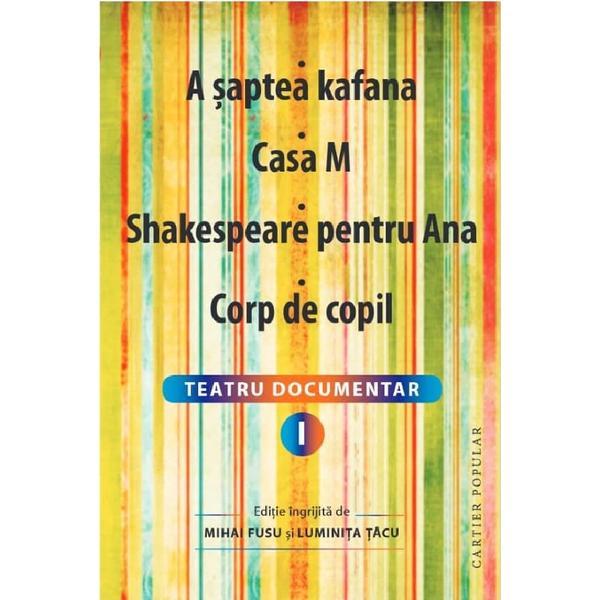 Teatru documentar Vol.1: A saptea kafana. Casa M. Shakespeare pentru Ana. Corp de copil - Mihai Fusu, Luminita Tacu, editura Cartier