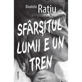 Sfarsitul lumii e un tren - Daniela Ratiu, editura Cartier