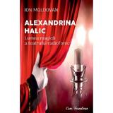 Alexandrina Halic. Lumea magica a teatrului radiofonic - Ion Moldovan, editura Ecou Transilvan