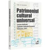 Patrimoniul cultural universal. Timisoara 2023 - Ion Diaconu, editura Pro Universitaria