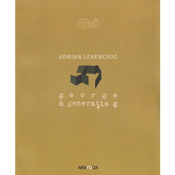 George si generatia g - Adrian Lesenciuc, editura Aranca