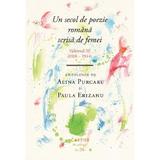 Un secol de poezie romana scrisa de femei Vol.3 (1918-1944) - Alina Purcaru, Paula Erizanu, editura Cartier