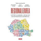 Regionalizarea. Catre un model de buna guvernanta a Romaniei - Alexandru L. Cohal, Dorin Dobrincu, George Turcanasu, editura Polirom