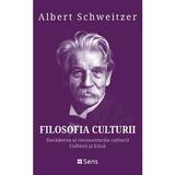 Filosofia culturii. Decaderea si reconstructia culturii. Cultura si Etica - Albert Schweitzer, editura Sens