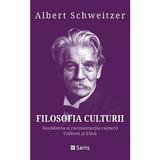 Filosofia culturii. Decaderea si reconstructia culturii. Cultura si Etica - Albert Schweitzer, editura Sens