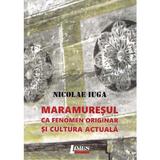 Maramuresul ca fenomen originar si cultura actuala - Nicolae Iuga, editura Limes