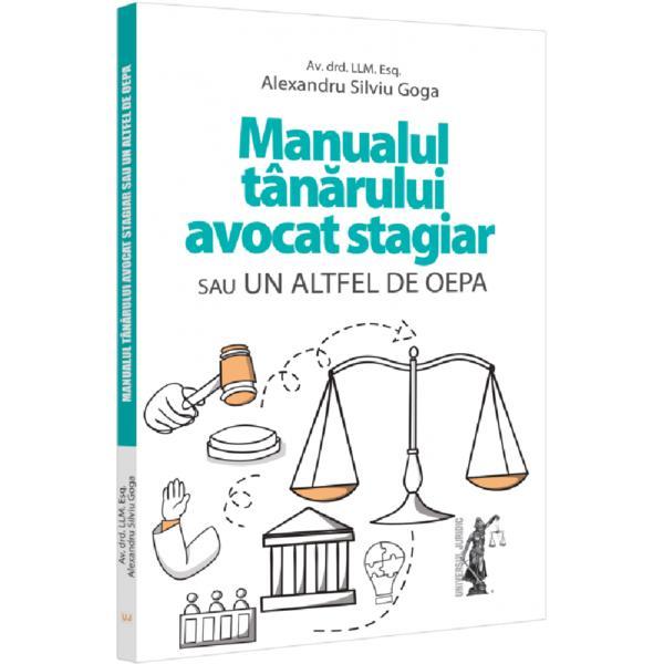 Manualul tanarului avocat stagiar sau un altfel de OEPA - Alexandru Silviu Goga, editura Universul Juridic