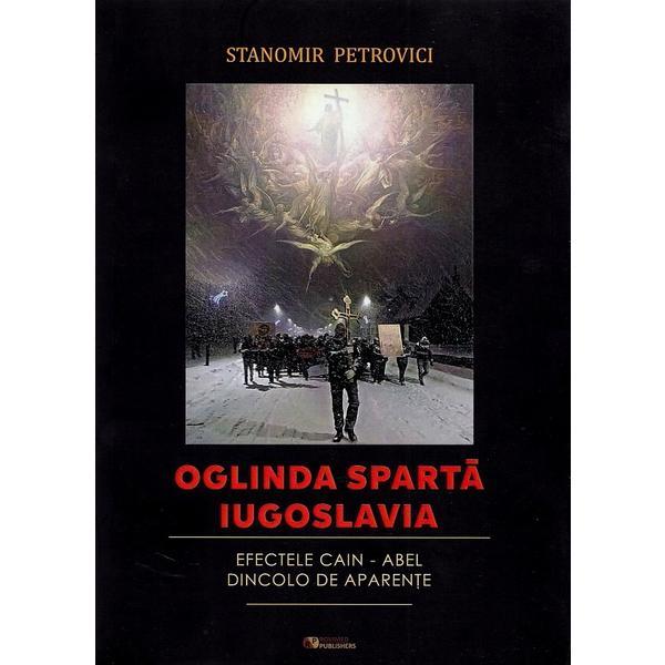 Oglinda sparta Iugoslavia. Efectele Cain-Abel dincolo de aparente - Stanomir Petrovici, editura Rovimed