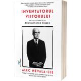 Inventatorul viitorului. Viata vizionara a lui Buckminster Fuller - Alec Nevala-Lee, editura Act Si Politon