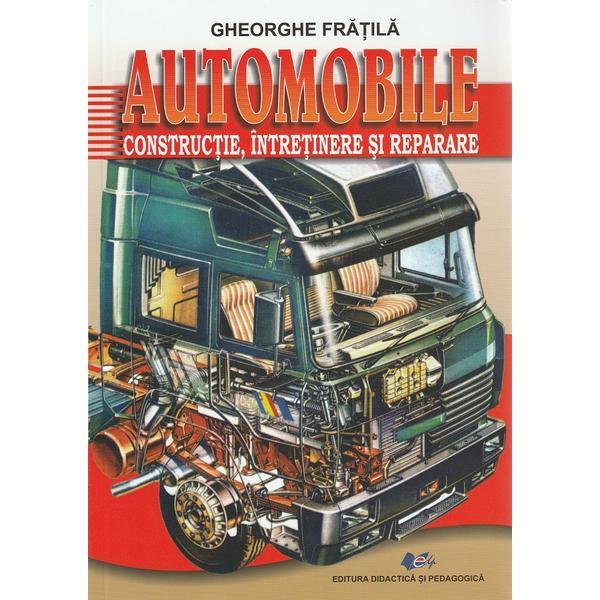 Automobile: constructie, intretinere si reparare - Gheorghe Fratila, editura Didactica si Pedagogica