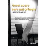 Acest Soare Care Ma Orbeste - Sorin Draghici, Editura Letras