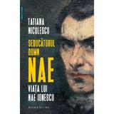 Seducatorul domn Nae. Viata lui Nae Ionescu - Tatiana Niculescu, editura Humanitas