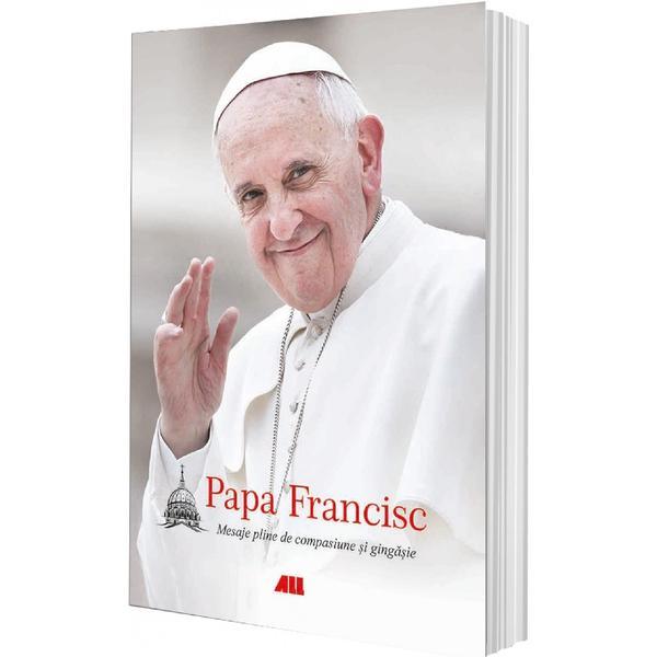 Mesaje pline de compasiune si gingasie - Papa Francisc, editura All