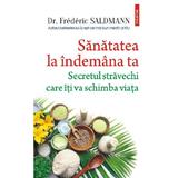 Sanatatea la indemana ta. Secretul stravechi care iti va schimba viata - Frederic Saldmann, editura Polirom