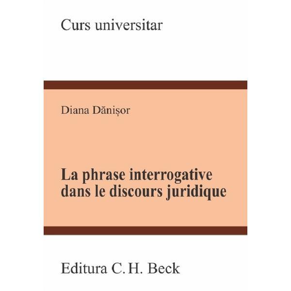 La phrase interrogative dans le discours juridique - Diana Danisor, editura C.h. Beck