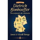 Dietrich Bonhoeffer. Inconjurat de rautate - Janet Benge, Geoff Benge, editura Casa Cartii