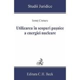 Utilizarea in scopuri pasnice a energiei nucleare - Ionut Ciutacu, editura C.h. Beck