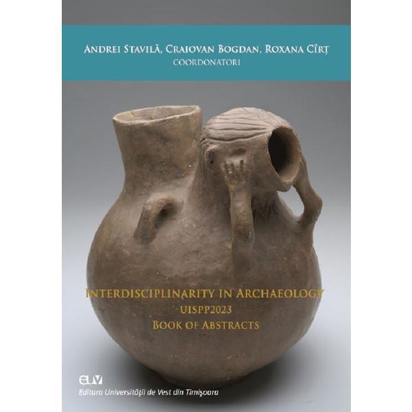 Interdisciplinarity in archaeology / UISPP 2023. Book of Abstracts - Andrei Stavila, Bogdan Craiovan, Roxana Cirt, editura Universitatii De Vest