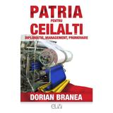 Patria pentru ceilalti. Diplomatie, management, promovare - Dorian Branea, editura Universitatii De Vest