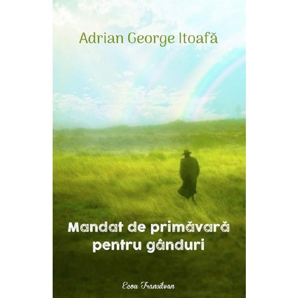 Mandat de primavara pentru ganduri - Adrian George Itoafa, editura Ecou Transilvan