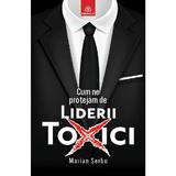 Cum ne protejam de liderii toxici - Marian Serbu, editura Publisol