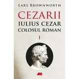 Cezarii Vol.1: Iulius Cezar. Colosul roman - Lars Brownworth, editura All